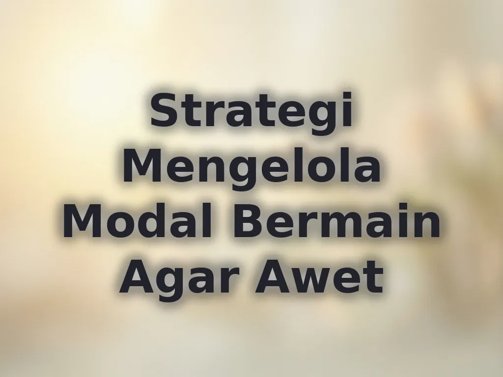 Strategi Mengelola Modal Bermain Agar Awet