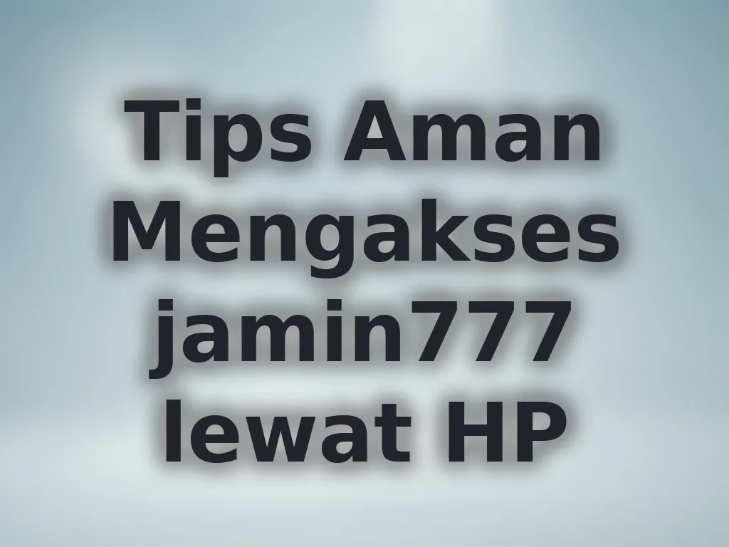 Tips Aman Mengakses jamin777 lewat HP