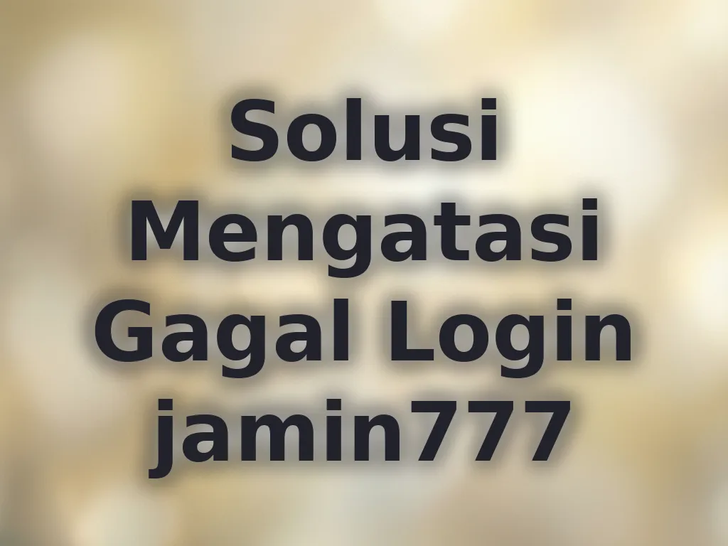 Solusi Mengatasi Gagal Login jamin777